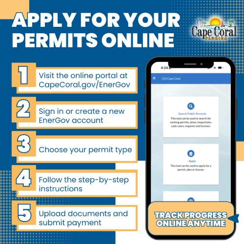 Flyer for applying for a Permit Online. 1 - Visit the online portal at capecoral.gov/energov. 2 - Sign in or create a new Energov account. 3 - Choose your permit type. 4 - Follow the step-by-step instructions. 5 - Upload documents and submit payment.